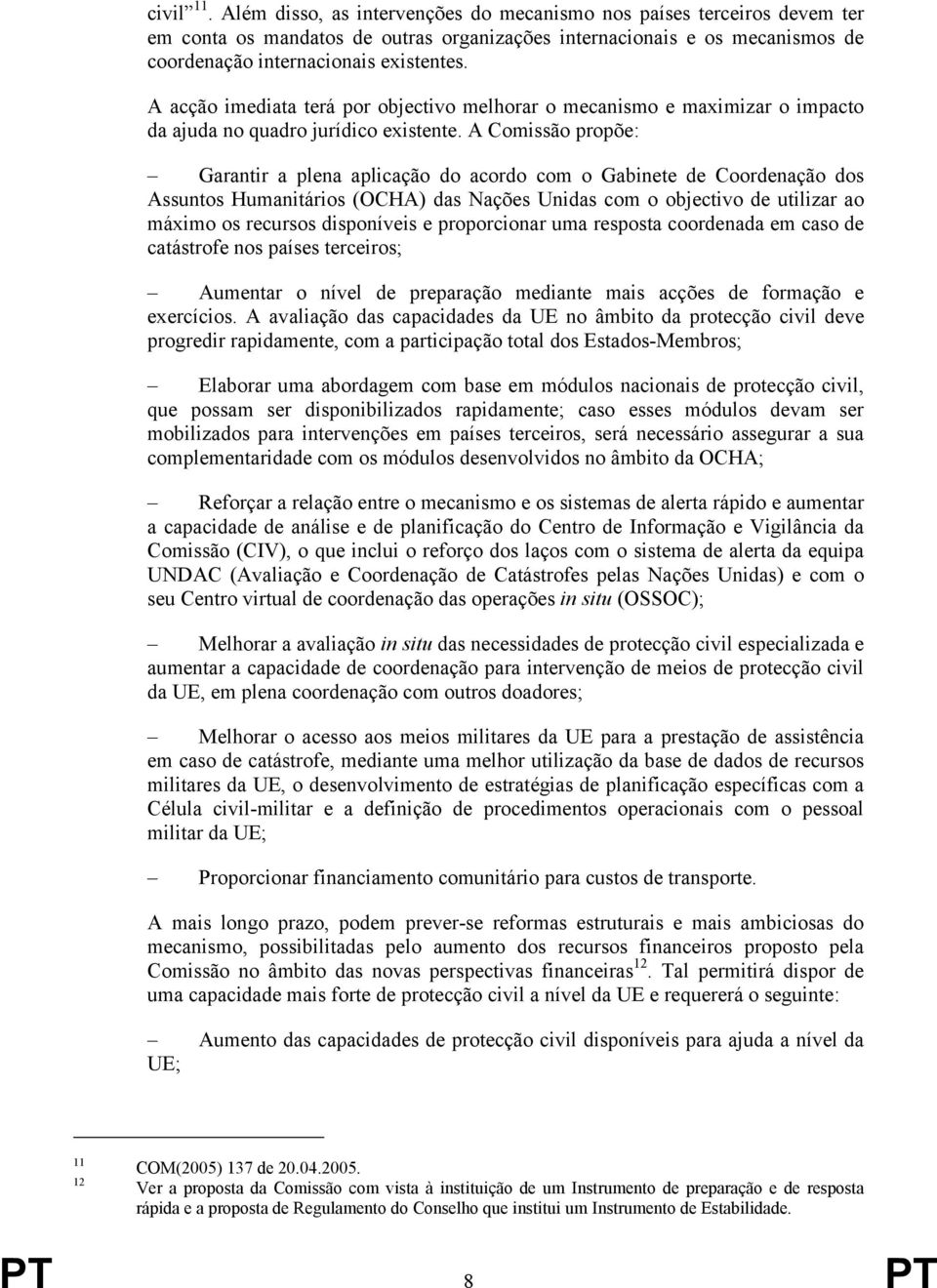 A Comissão propõe: Garantir a plena aplicação do acordo com o Gabinete de Coordenação dos Assuntos Humanitários (OCHA) das Nações Unidas com o objectivo de utilizar ao máximo os recursos disponíveis