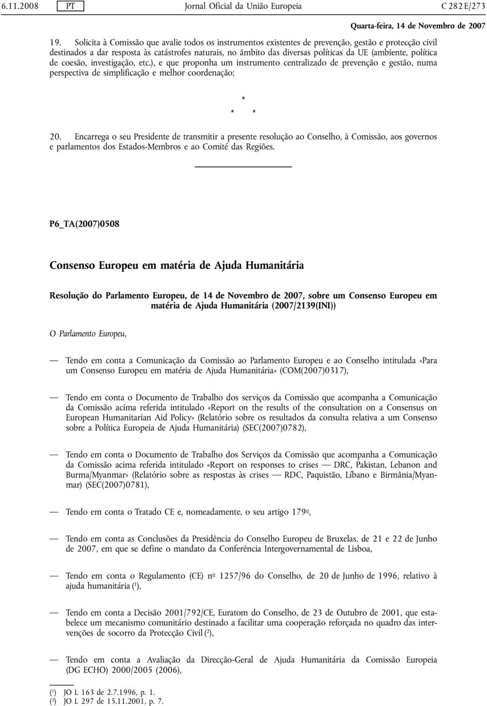 (ambiente, política de coesão, investigação, etc.), e que proponha um instrumento centralizado de prevenção e gestão, numa perspectiva de simplificação e melhor coordenação; * * * 20.