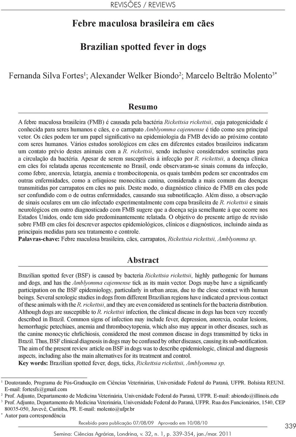 Os cães podem ter um papel significativo na epidemiologia da FMB devido ao próximo contato com seres humanos.