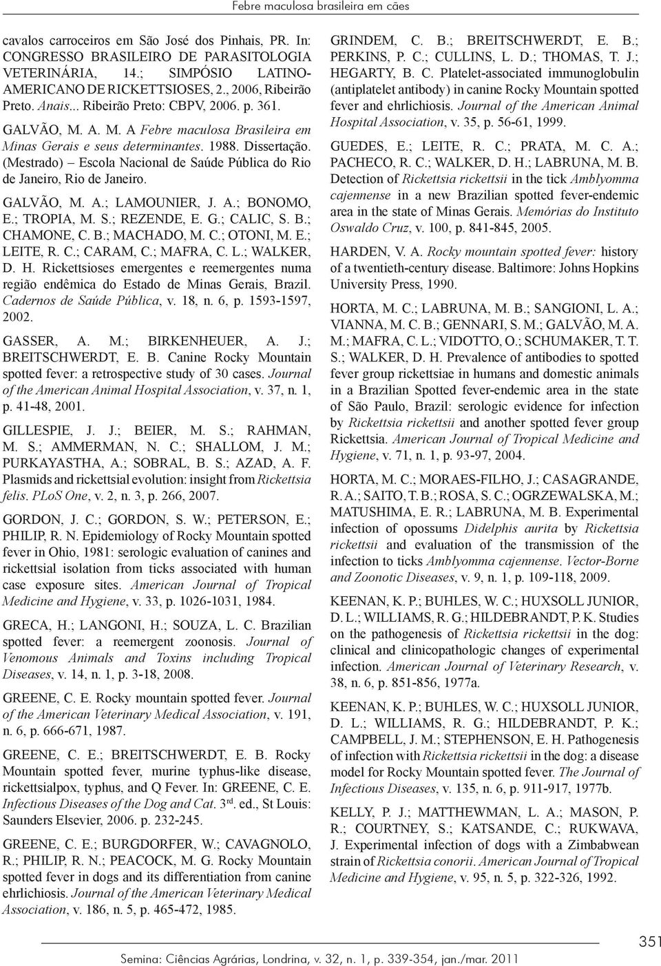 (Mestrado) Escola Nacional de Saúde Pública do Rio de Janeiro, Rio de Janeiro. GALVÃO, M. A.; LAMOUNIER, J. A.; BONOMO, E.; TROPIA, M. S.; REZENDE, E. G.; CALIC, S. B.; CHAMONE, C. B.; MACHADO, M. C.; OTONI, M.