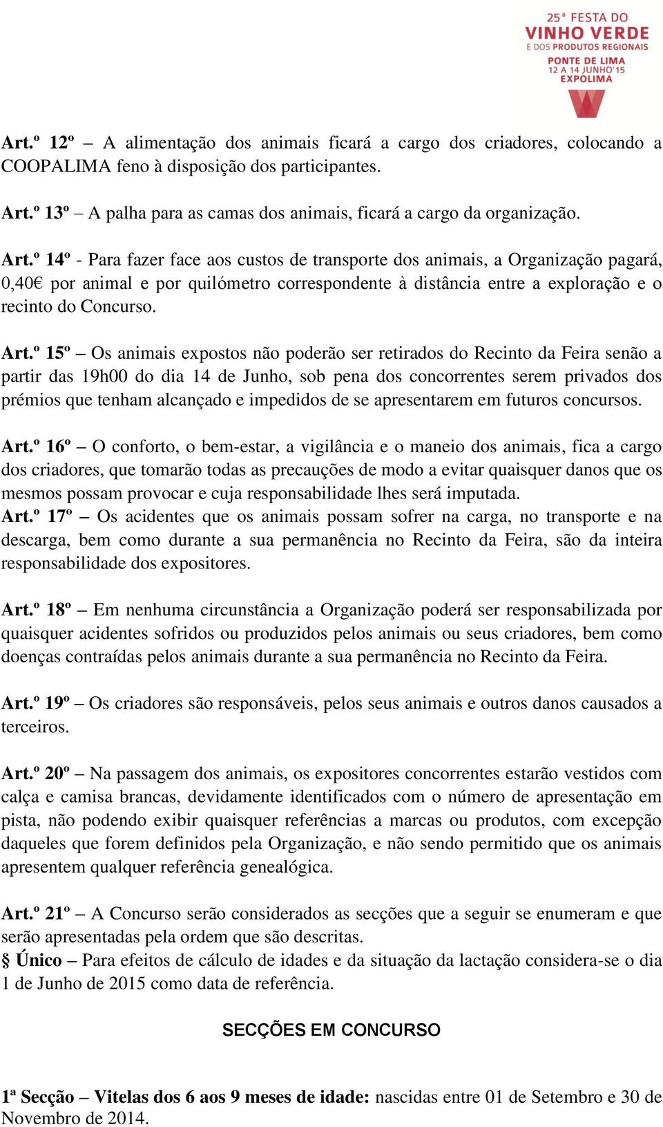 º 15º Os animais expostos não poderão ser retirados do Recinto da Feira senão a partir das 19h00 do dia 14 de Junho, sob pena dos concorrentes serem privados dos prémios que tenham alcançado e