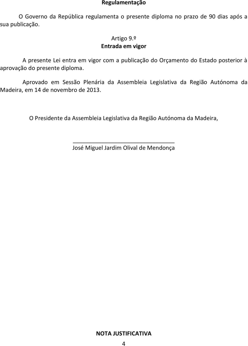 diploma. Aprovado em Sessão Plenária da Assembleia Legislativa da Região Autónoma da Madeira, em 14 de novembro de 2013.