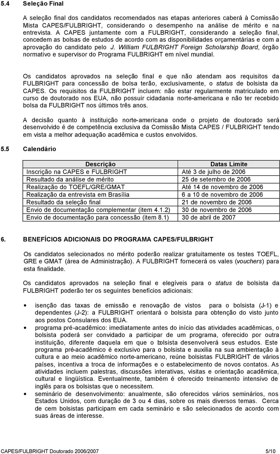 William FULBRIGHT Foreign Scholarship Board, órgão normativo e supervisor do Programa FULBRIGHT em nível mundial.