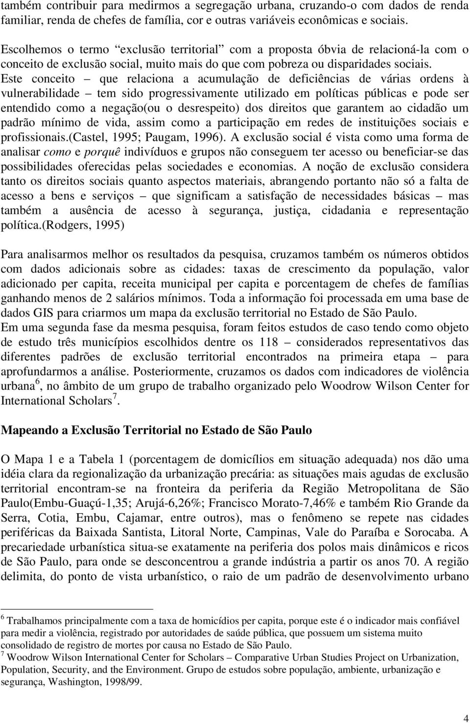 Este conceito que relaciona a acumulação de deficiências de várias ordens à vulnerabilidade tem sido progressivamente utilizado em políticas públicas e pode ser entendido como a negação(ou o