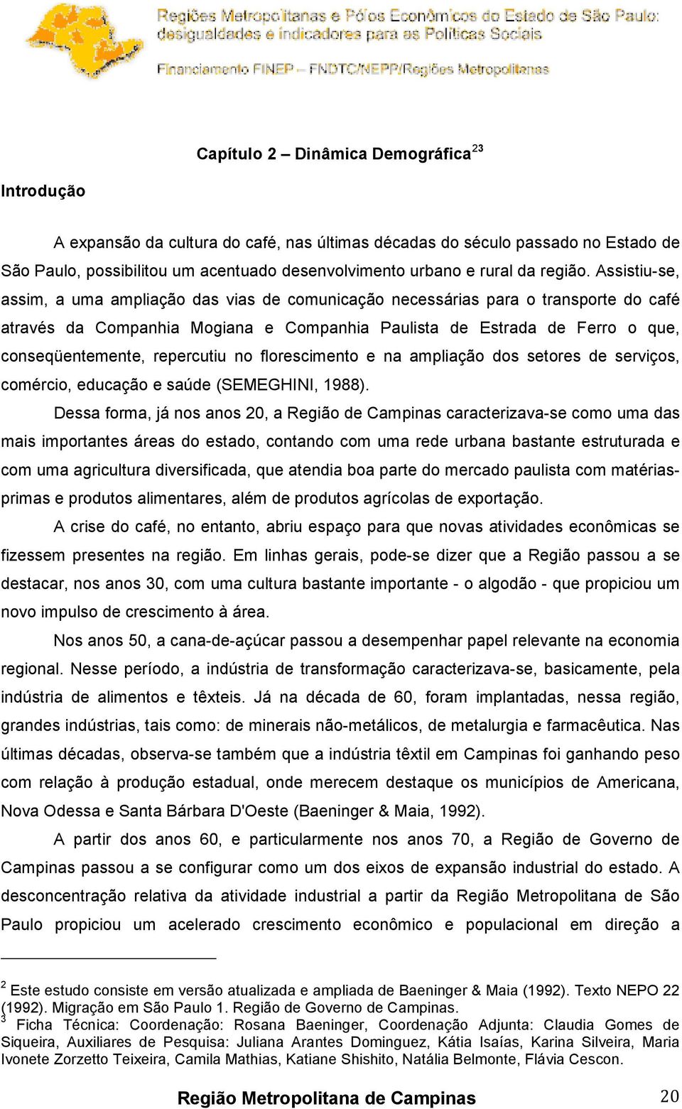 Assistiu-se, assim, a uma ampliação das vias de comunicação necessárias para o transporte do café através da Companhia Mogiana e Companhia Paulista de Estrada de Ferro o que, conseqüentemente,