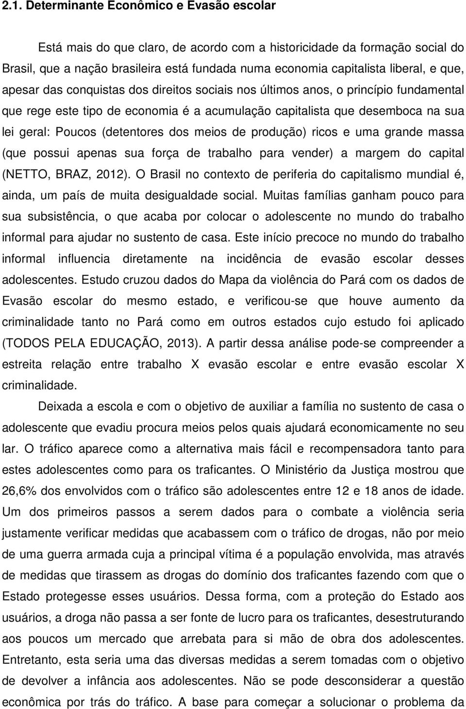 (detentores dos meios de produção) ricos e uma grande massa (que possui apenas sua força de trabalho para vender) a margem do capital (NETTO, BRAZ, 2012).