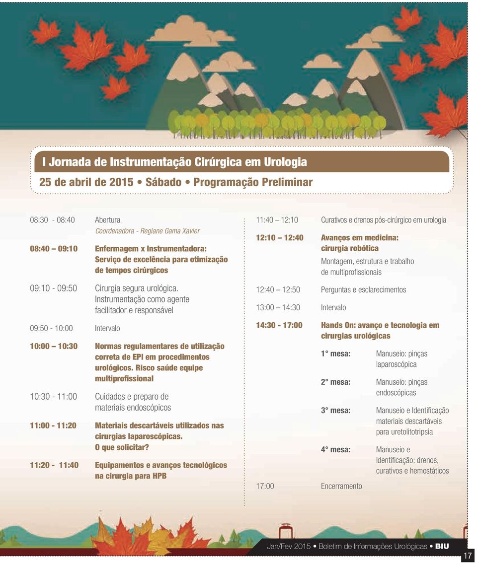 Instrumentação como agente facilitador e responsável 09:50-10:00 Intervalo 10:00 10:30 Normas regulamentares de utilização correta de EPI em procedimentos urológicos.