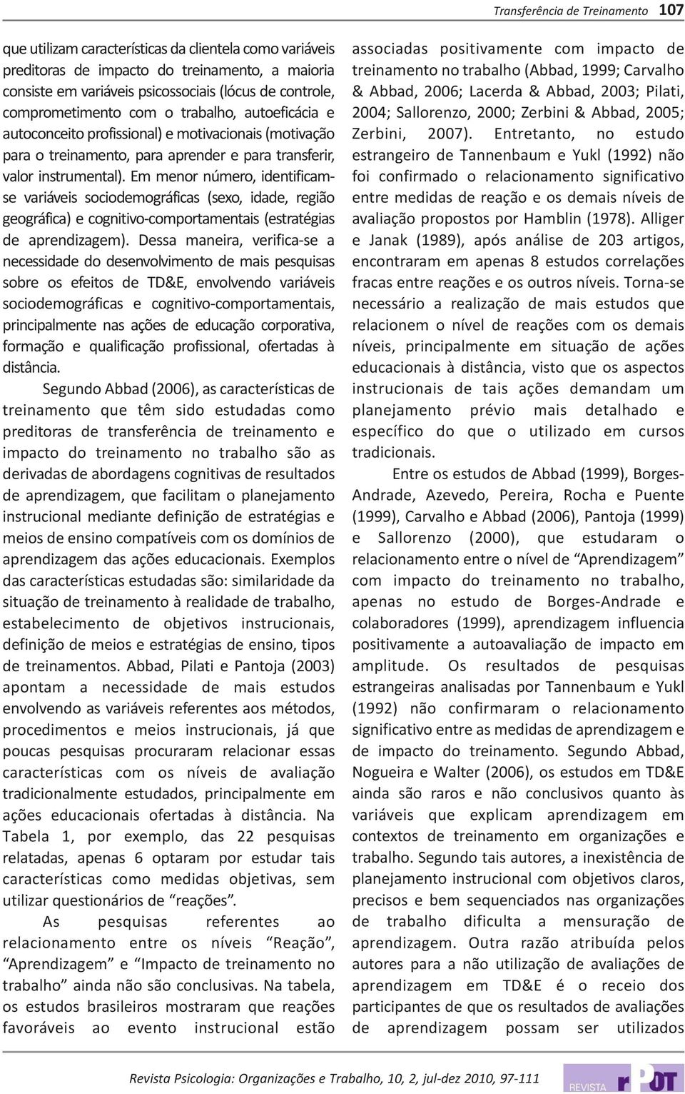 Em menor número, identificamse variáveis sociodemográficas (sexo, idade, região geográfica) e cognitivo-comportamentais (estratégias de aprendizagem).