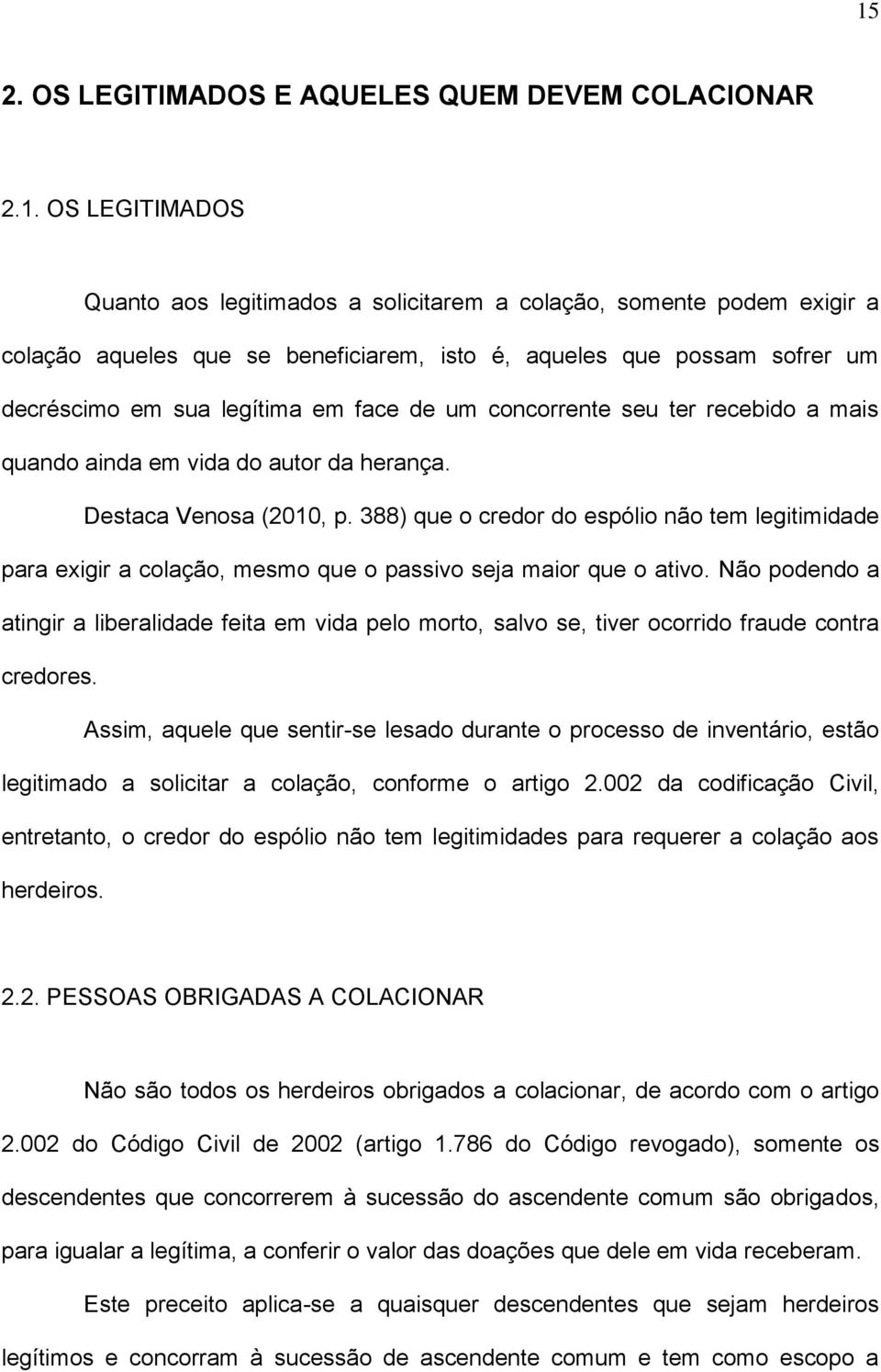 388) que o credor do espólio não tem legitimidade para exigir a colação, mesmo que o passivo seja maior que o ativo.