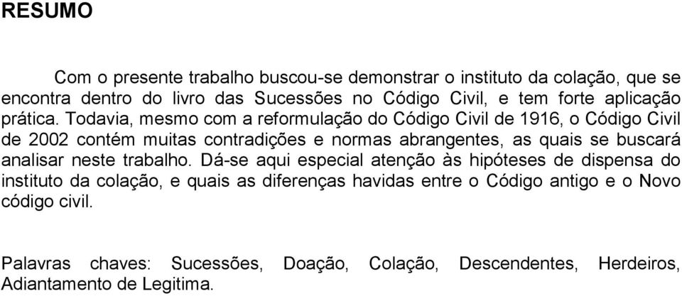 Todavia, mesmo com a reformulação do Código Civil de 1916, o Código Civil de 2002 contém muitas contradições e normas abrangentes, as quais se