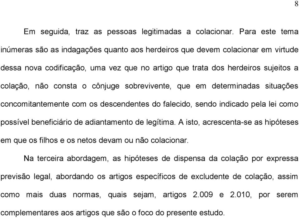 cônjuge sobrevivente, que em determinadas situações concomitantemente com os descendentes do falecido, sendo indicado pela lei como possível beneficiário de adiantamento de legítima.