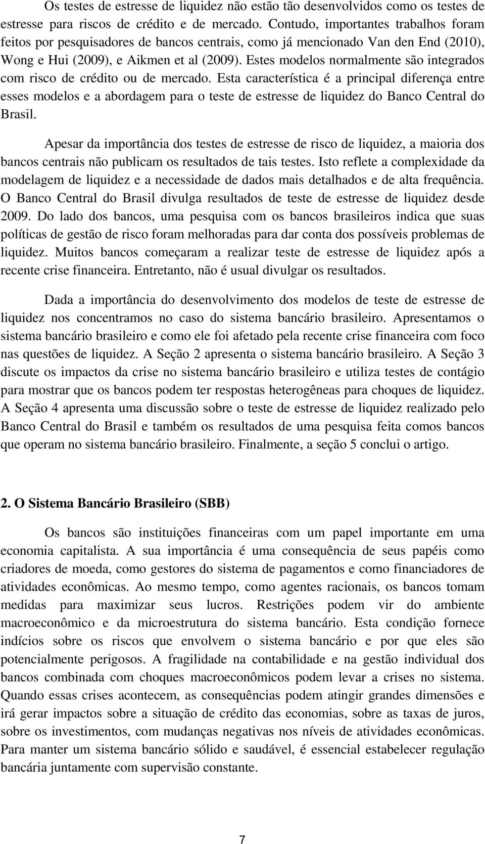 Estes modelos normalmente são integrados com risco de crédito ou de mercado.