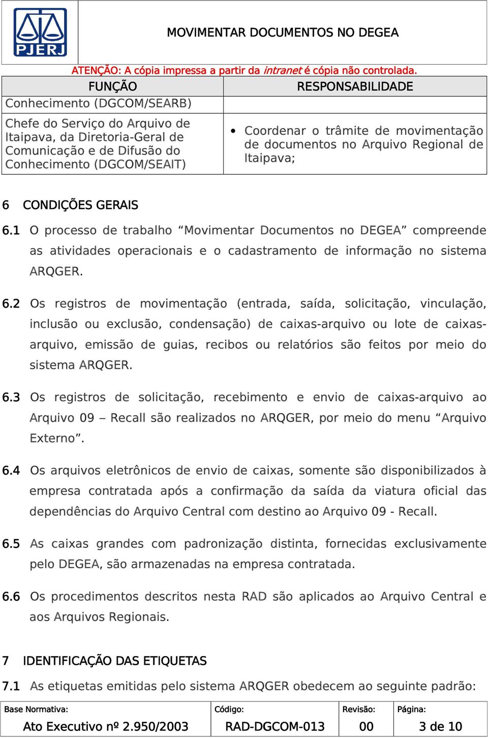 1 O processo de trabalho Movimentar Documentos no DEGEA compreende as atividades operacionais e o cadastramento de informação no sistema ARQGER. 6.