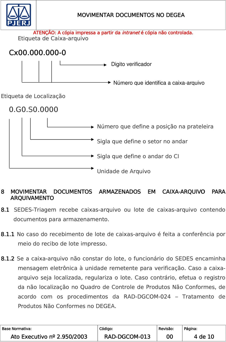 ARQUIVAMENTO 8.1 SEDES-Triagem recebe caixas-arquivo ou lote de caixas-arquivo contendo documentos para armazenamento. 8.1.1 No caso do recebimento de lote de caixas-arquivo é feita a conferência por meio do recibo de lote impresso.