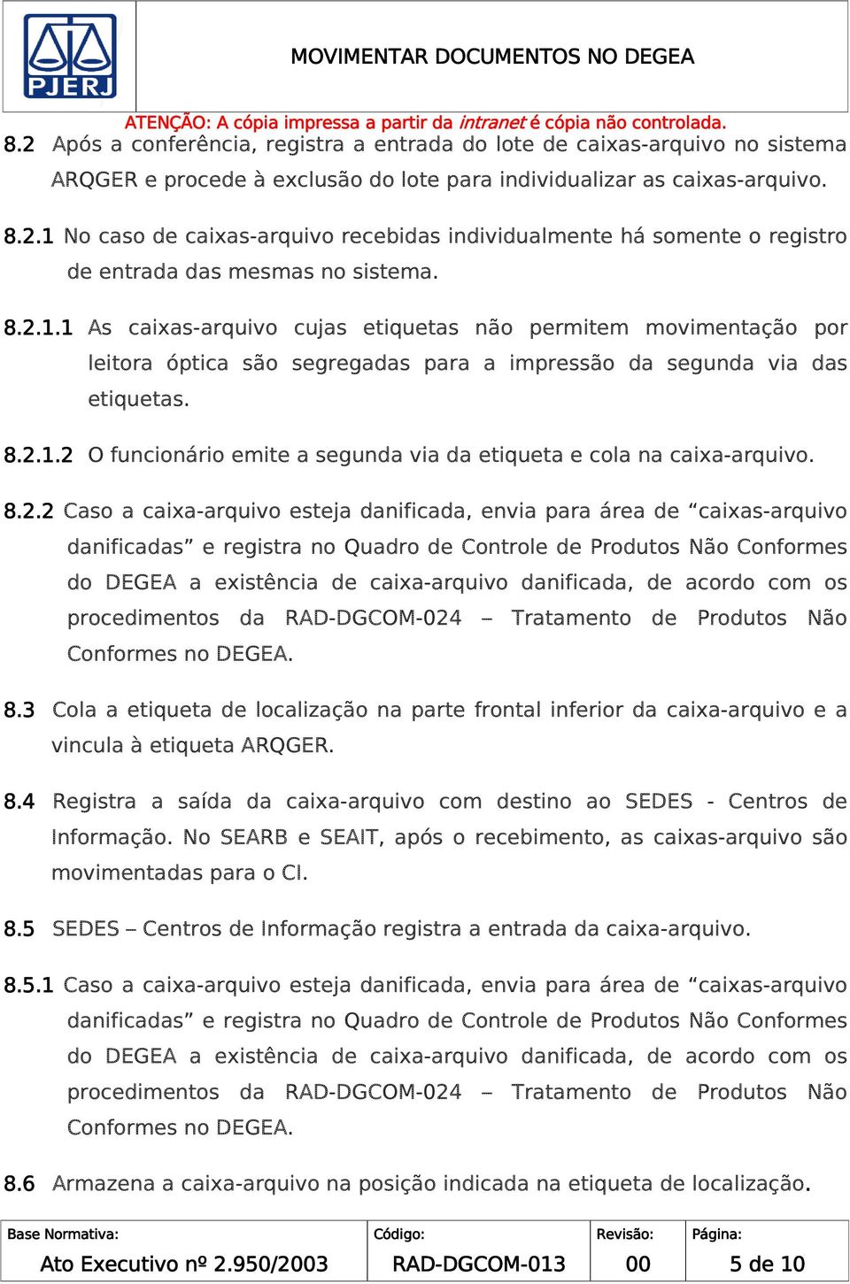 8.2.2 Caso a caixa-arquivo esteja danificada, envia para área de caixas-arquivo danificadas e registra no Quadro de Controle de Produtos Não Conformes do DEGEA a existência de caixa-arquivo