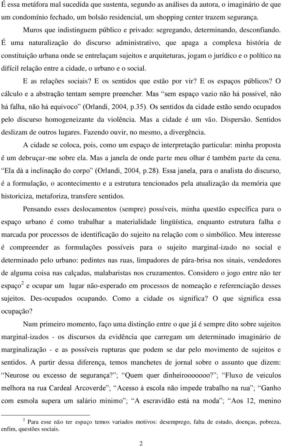 É uma naturalização do discurso administrativo, que apaga a complexa história de constituição urbana onde se entrelaçam sujeitos e arquiteturas, jogam o jurídico e o político na difícil relação entre