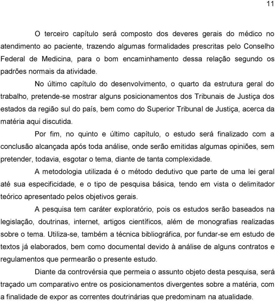 No último capítulo do desenvolvimento, o quarto da estrutura geral do trabalho, pretende-se mostrar alguns posicionamentos dos Tribunais de Justiça dos estados da região sul do país, bem como do