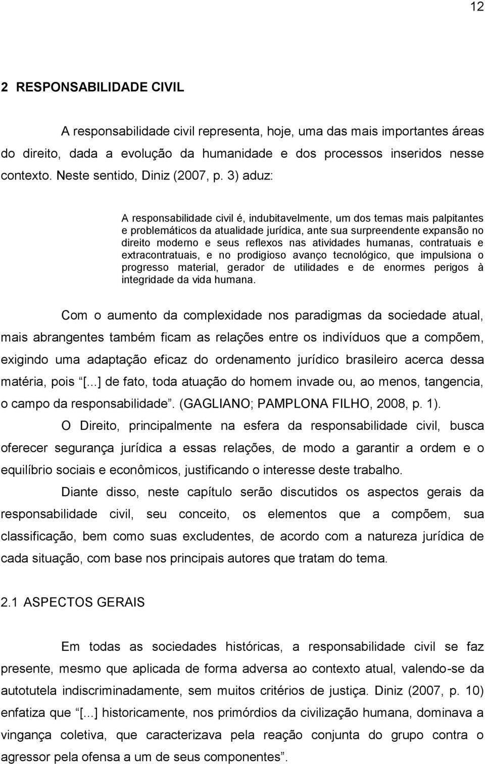 3) aduz: A responsabilidade civil é, indubitavelmente, um dos temas mais palpitantes e problemáticos da atualidade jurídica, ante sua surpreendente expansão no direito moderno e seus reflexos nas