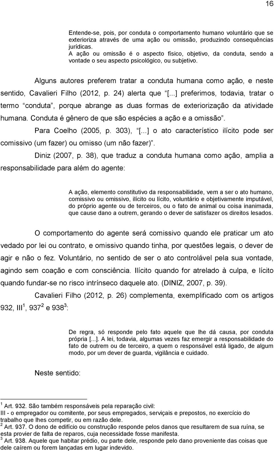 Alguns autores preferem tratar a conduta humana como ação, e neste sentido, Cavalieri Filho (2012, p. 24) alerta que [.