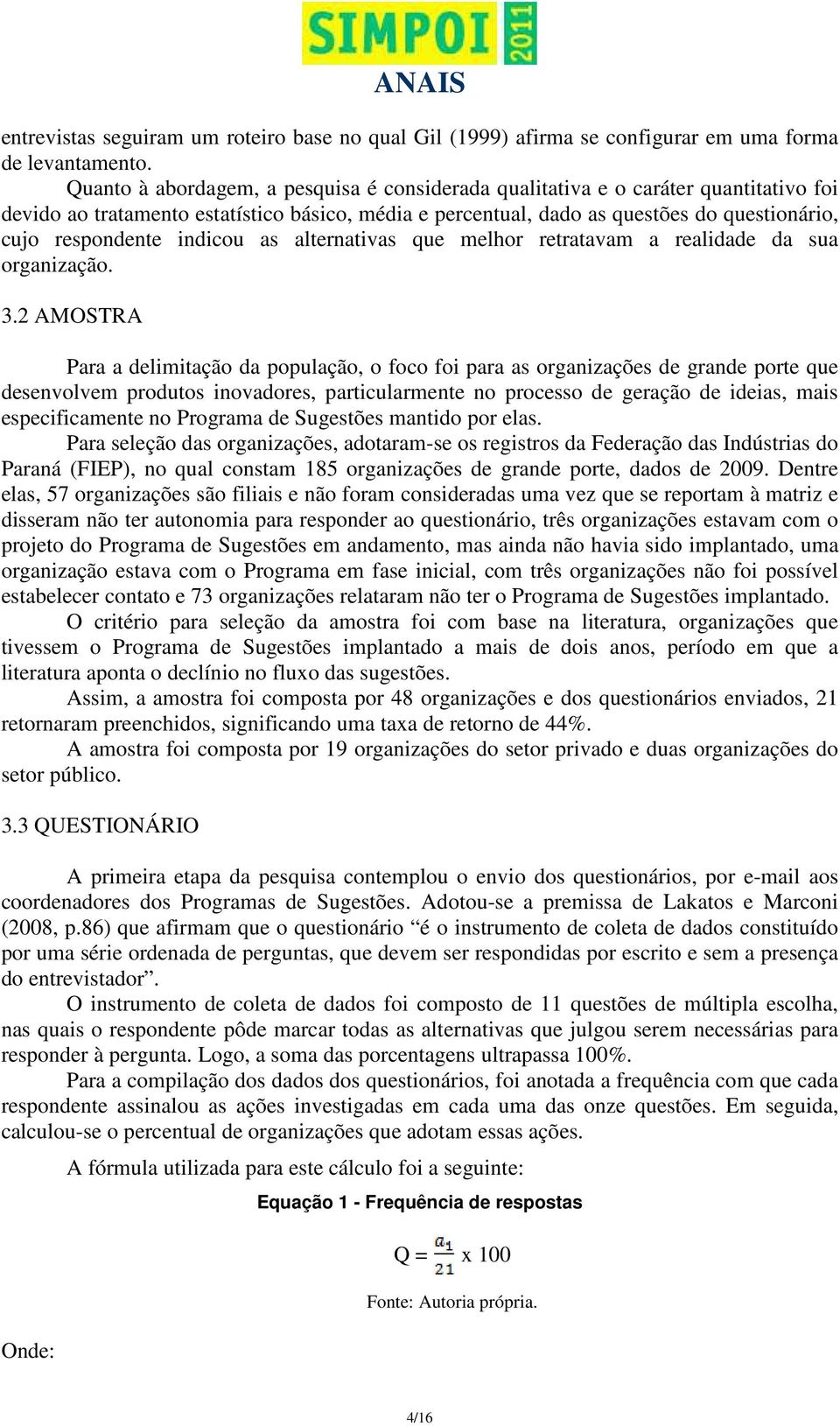 indicou as alternativas que melhor retratavam a realidade da sua organização. 3.