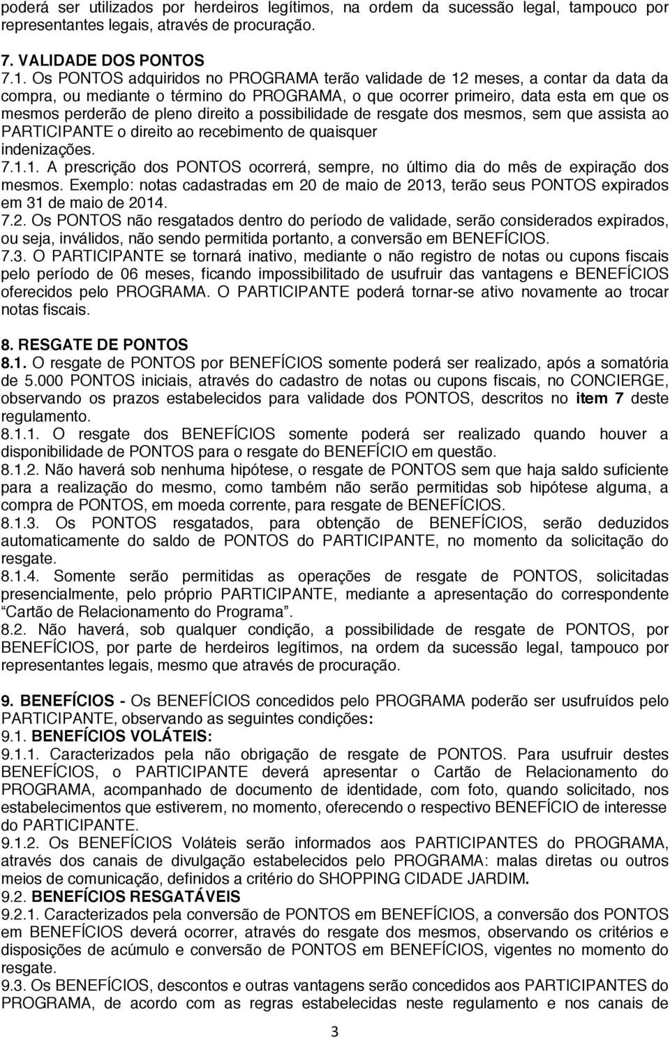 direito a possibilidade de resgate dos mesmos, sem que assista ao PARTICIPANTE o direito ao recebimento de quaisquer indenizações. 7.1.