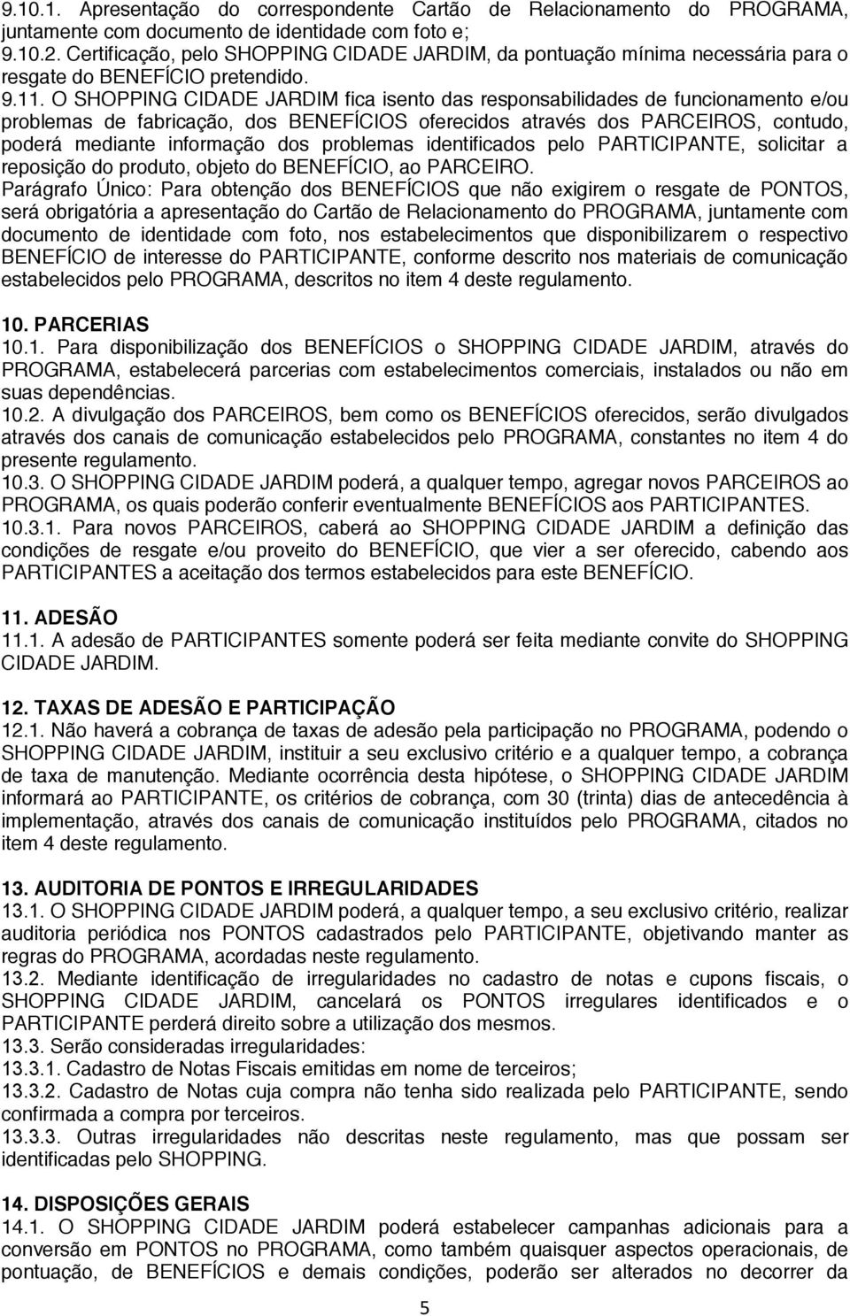 O SHOPPING CIDADE JARDIM fica isento das responsabilidades de funcionamento e/ou problemas de fabricação, dos BENEFÍCIOS oferecidos através dos PARCEIROS, contudo, poderá mediante informação dos