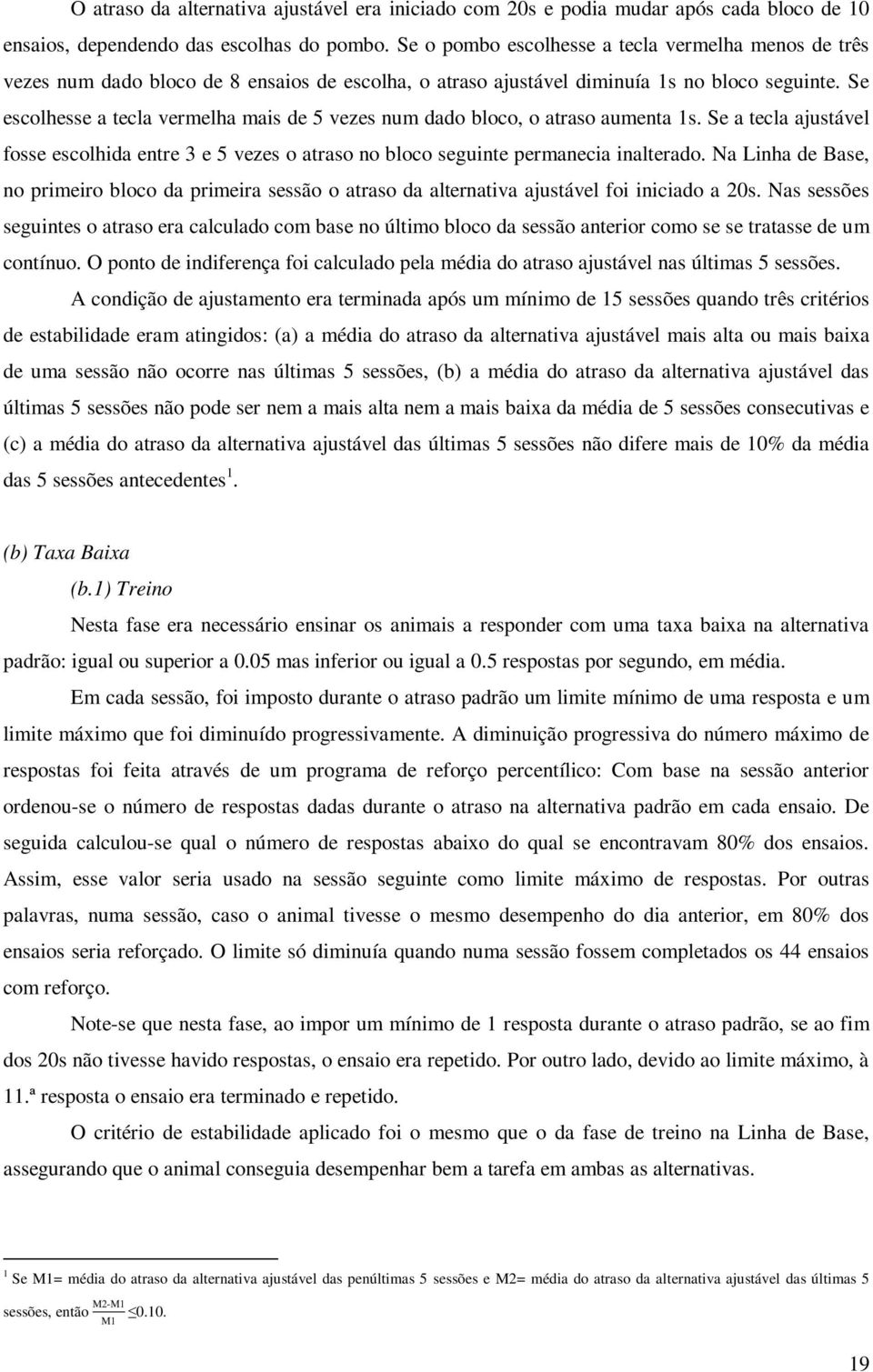 Se escolhesse a tecla vermelha mais de 5 vezes num dado bloco, o atraso aumenta 1s. Se a tecla ajustável fosse escolhida entre 3 e 5 vezes o atraso no bloco seguinte permanecia inalterado.