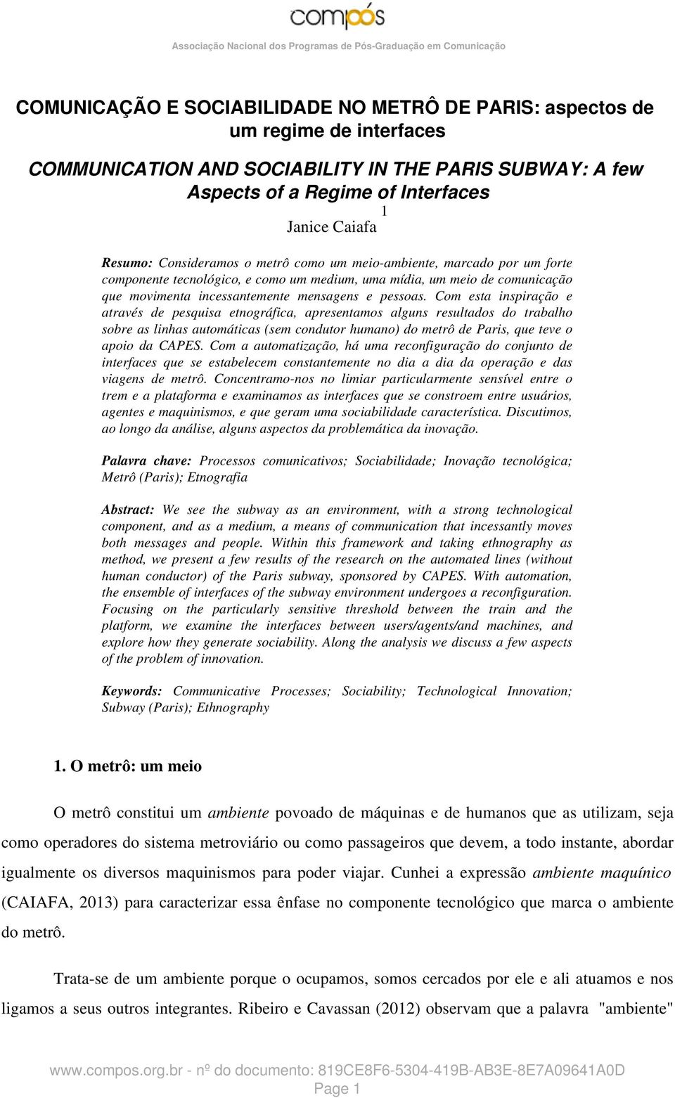 Com esta inspiração e através de pesquisa etnográfica, apresentamos alguns resultados do trabalho sobre as linhas automáticas (sem condutor humano) do metrô de Paris, que teve o apoio da CAPES.