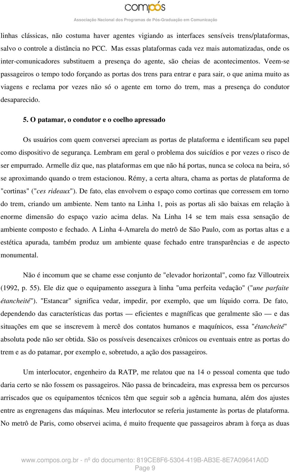 Veem-se passageiros o tempo todo forçando as portas dos trens para entrar e para sair, o que anima muito as viagens e reclama por vezes não só o agente em torno do trem, mas a presença do condutor