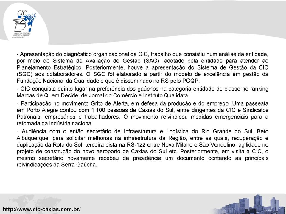 O SGC foi elaborado a partir do modelo de excelência em gestão da Fundação Nacional da Qualidade e que é disseminado no RS pelo PGQP.