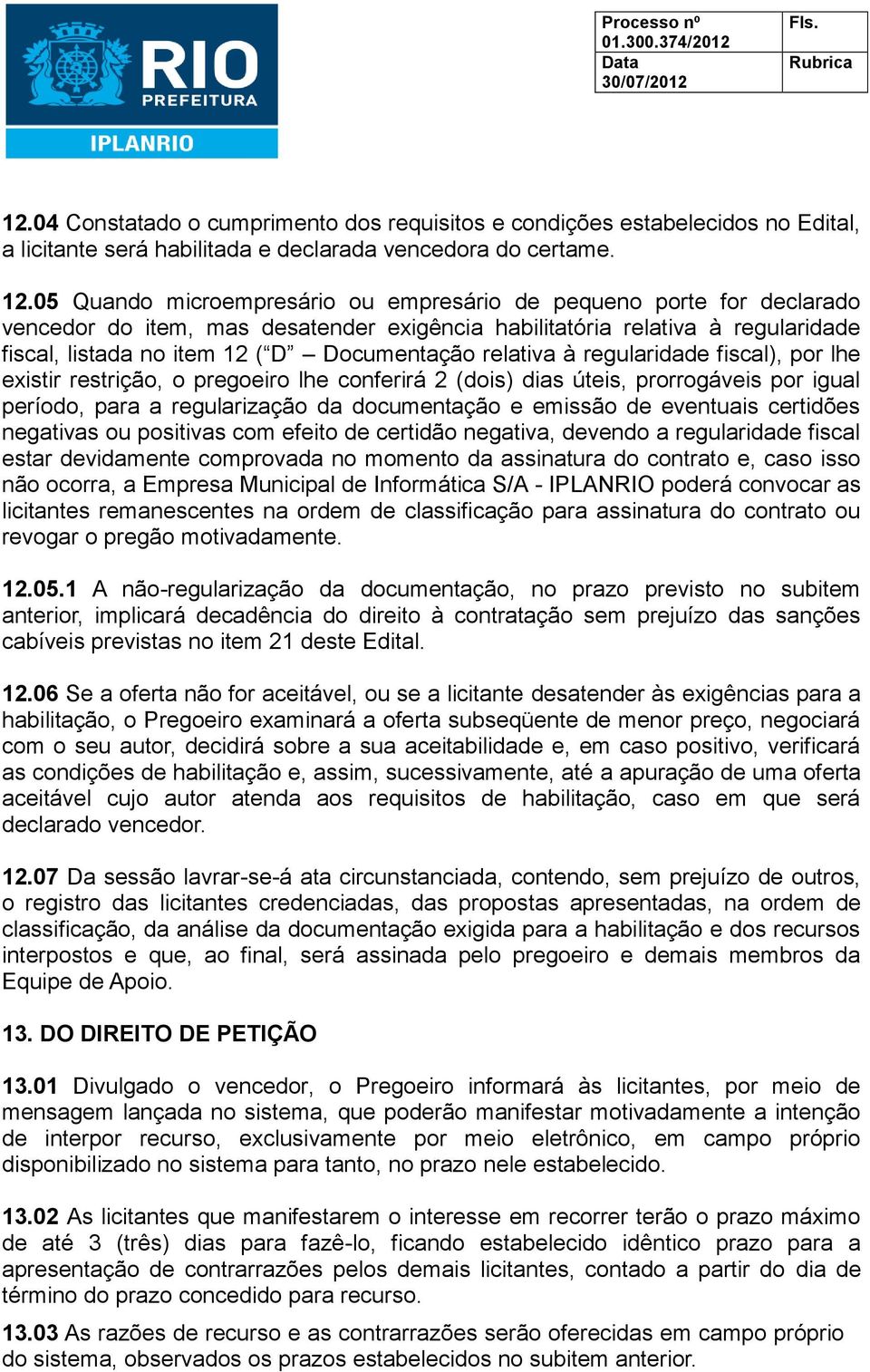 relativa à regularidade fiscal), por lhe existir restrição, o pregoeiro lhe conferirá 2 (dois) dias úteis, prorrogáveis por igual período, para a regularização da documentação e emissão de eventuais