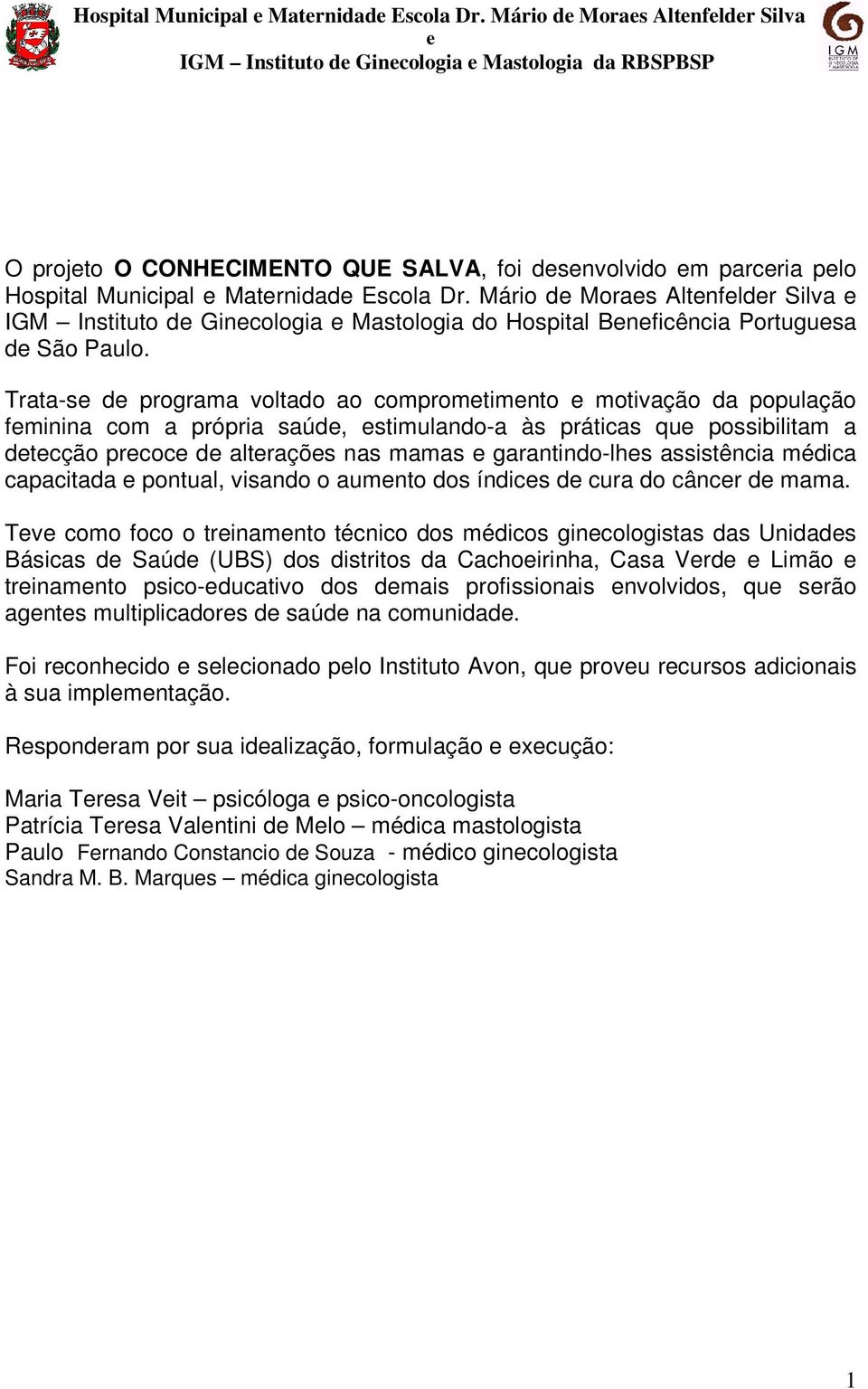 Trata-s d programa voltado ao compromtimnto motivação da população fminina com a própria saúd, stimulando-a às práticas qu possibilitam a dtcção prcoc d altraçõs nas mamas garantindo-lhs assistência