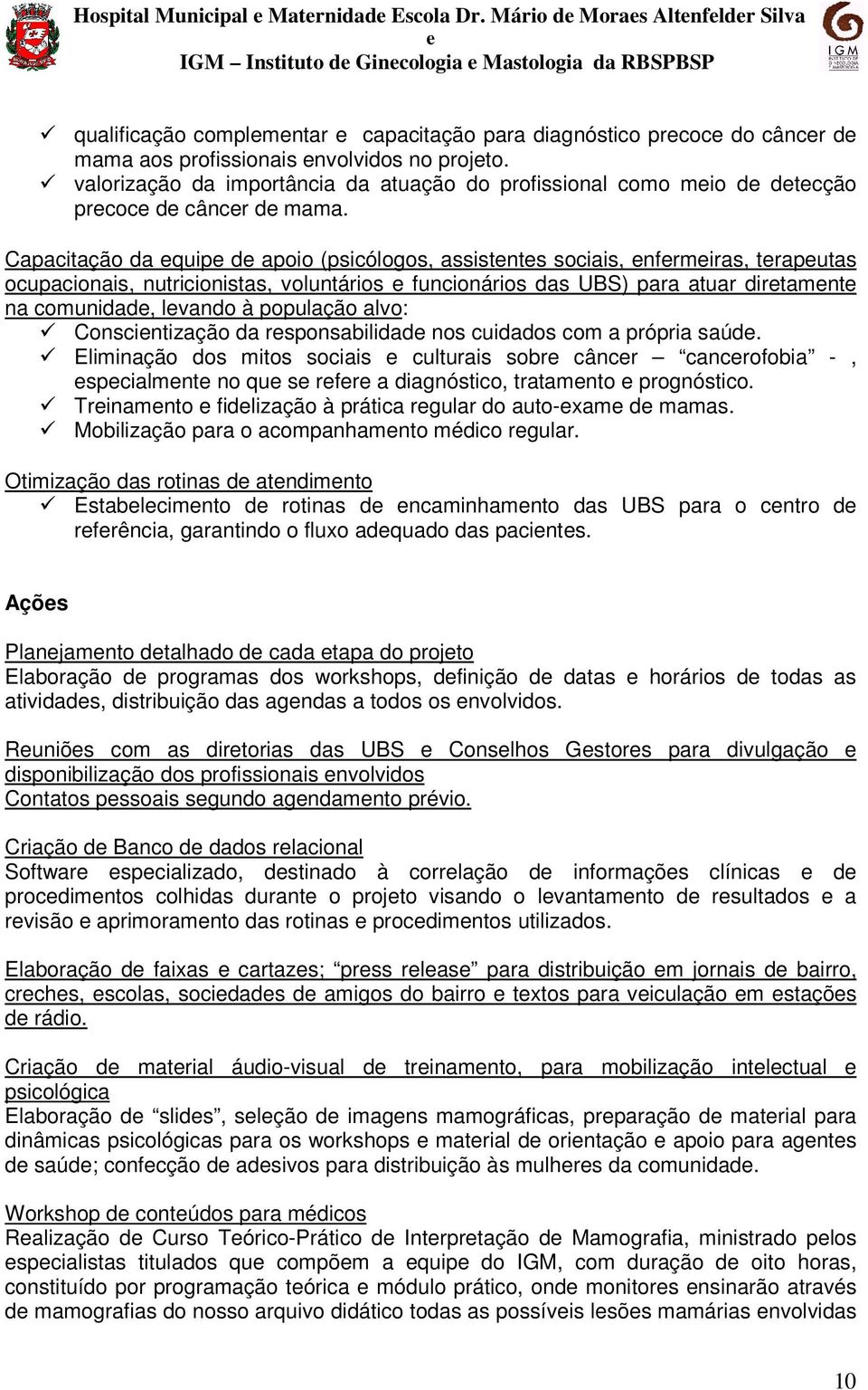 Capacitação da quip d apoio (psicólogos, assistnts sociais, nfrmiras, traputas ocupacionais, nutricionistas, voluntários funcionários das UBS) para atuar dirtamnt na comunidad, lvando à população