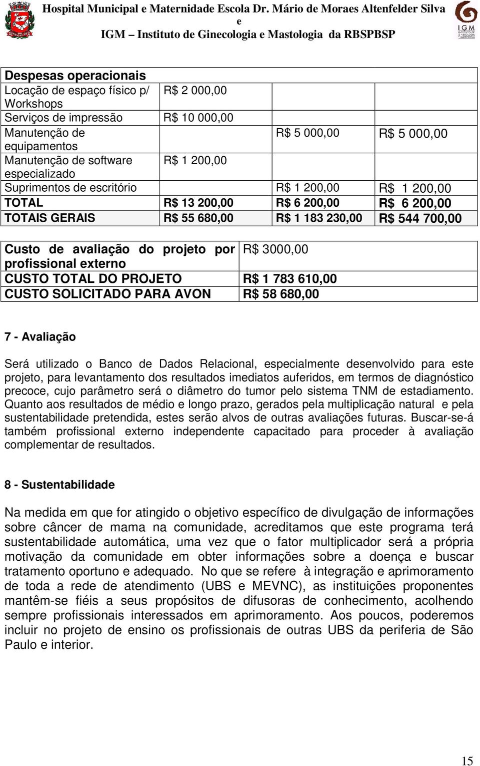 profissional xtrno CUSTO TOTAL DO PROJETO R$ 1 783 610,00 CUSTO SOLICITADO PARA AVON R$ 58 680,00 7 - Avaliação Srá utilizado o Banco d Dados Rlacional, spcialmnt dsnvolvido para st projto, para