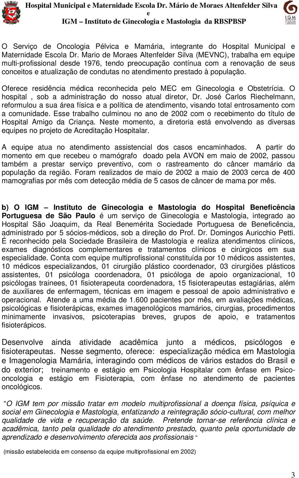 Ofrc rsidência médica rconhcida plo MEC m Gincologia Obsttrícia. O hospital, sob a administração do nosso atual dirtor, Dr.