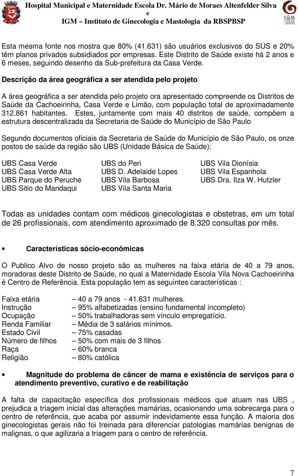 Dscrição da ára gográfica a sr atndida plo projto A ára gográfica a sr atndida plo projto ora aprsntado comprnd os Distritos d Saúd da Cachoirinha, Casa Vrd Limão, com população total d aproximadamnt