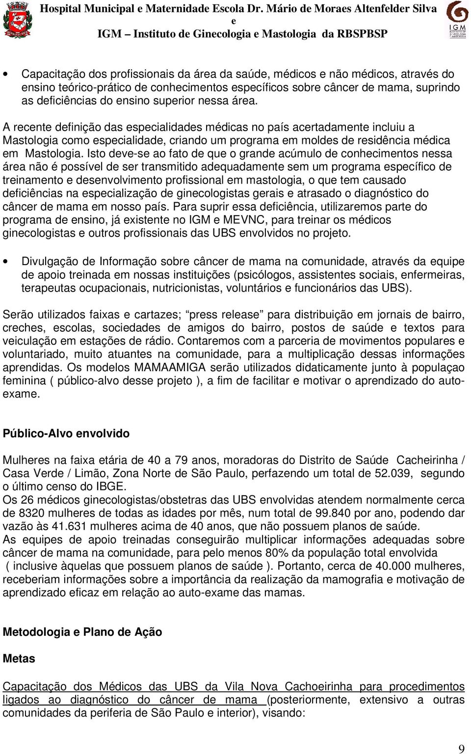 Isto dv-s ao fato d qu o grand acúmulo d conhcimntos nssa ára não é possívl d sr transmitido adquadamnt sm um programa spcífico d trinamnto dsnvolvimnto profissional m mastologia, o qu tm causado