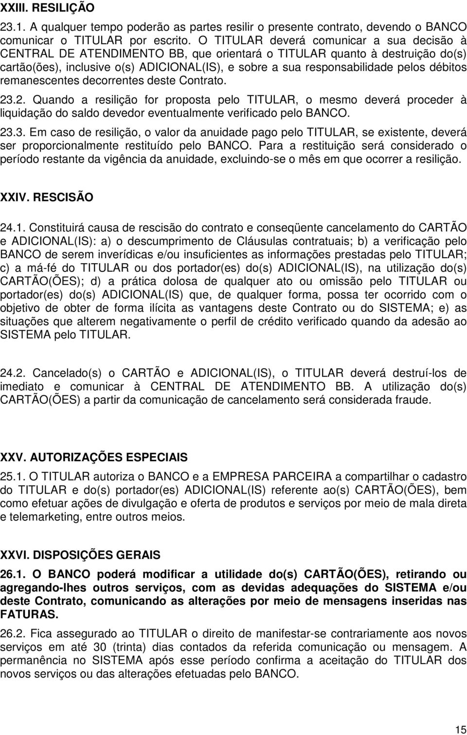 débitos remanescentes decorrentes deste Contrato. 23.2. Quando a resilição for proposta pelo TITULAR, o mesmo deverá proceder à liquidação do saldo devedor eventualmente verificado pelo BANCO. 23.3. Em caso de resilição, o valor da anuidade pago pelo TITULAR, se existente, deverá ser proporcionalmente restituído pelo BANCO.