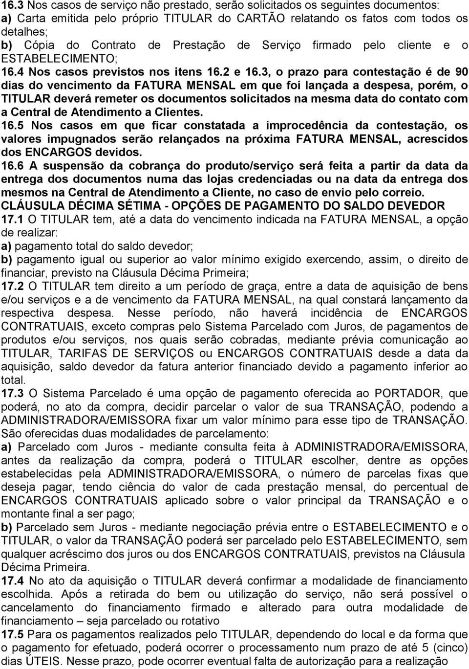 3, o prazo para contestação é de 90 dias do vencimento da FATURA MENSAL em que foi lançada a despesa, porém, o TITULAR deverá remeter os documentos solicitados na mesma data do contato com a Central