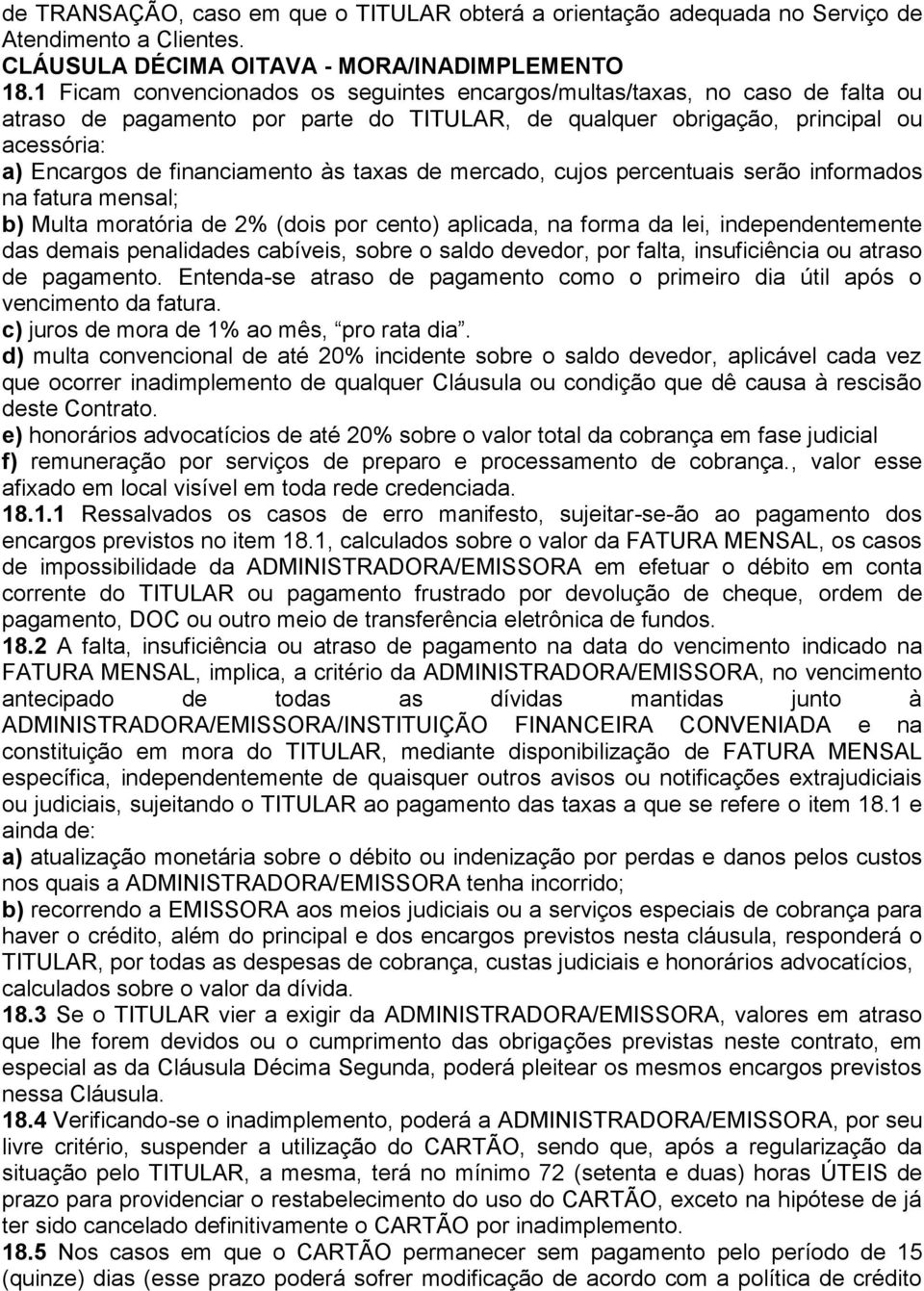 taxas de mercado, cujos percentuais serão informados na fatura mensal; b) Multa moratória de 2% (dois por cento) aplicada, na forma da lei, independentemente das demais penalidades cabíveis, sobre o