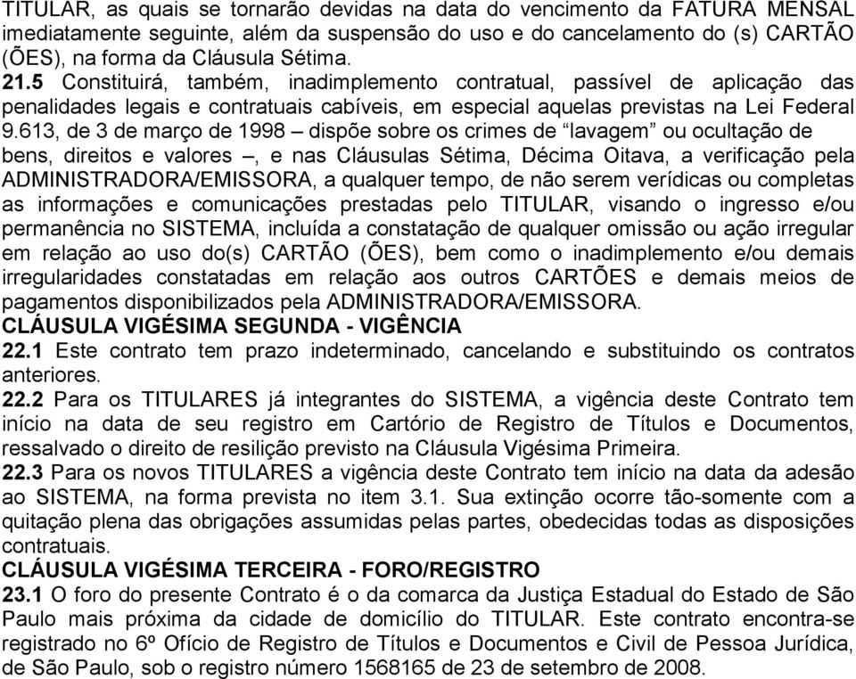 613, de 3 de março de 1998 dispõe sobre os crimes de lavagem ou ocultação de bens, direitos e valores, e nas Cláusulas Sétima, Décima Oitava, a verificação pela ADMINISTRADORA/EMISSORA, a qualquer