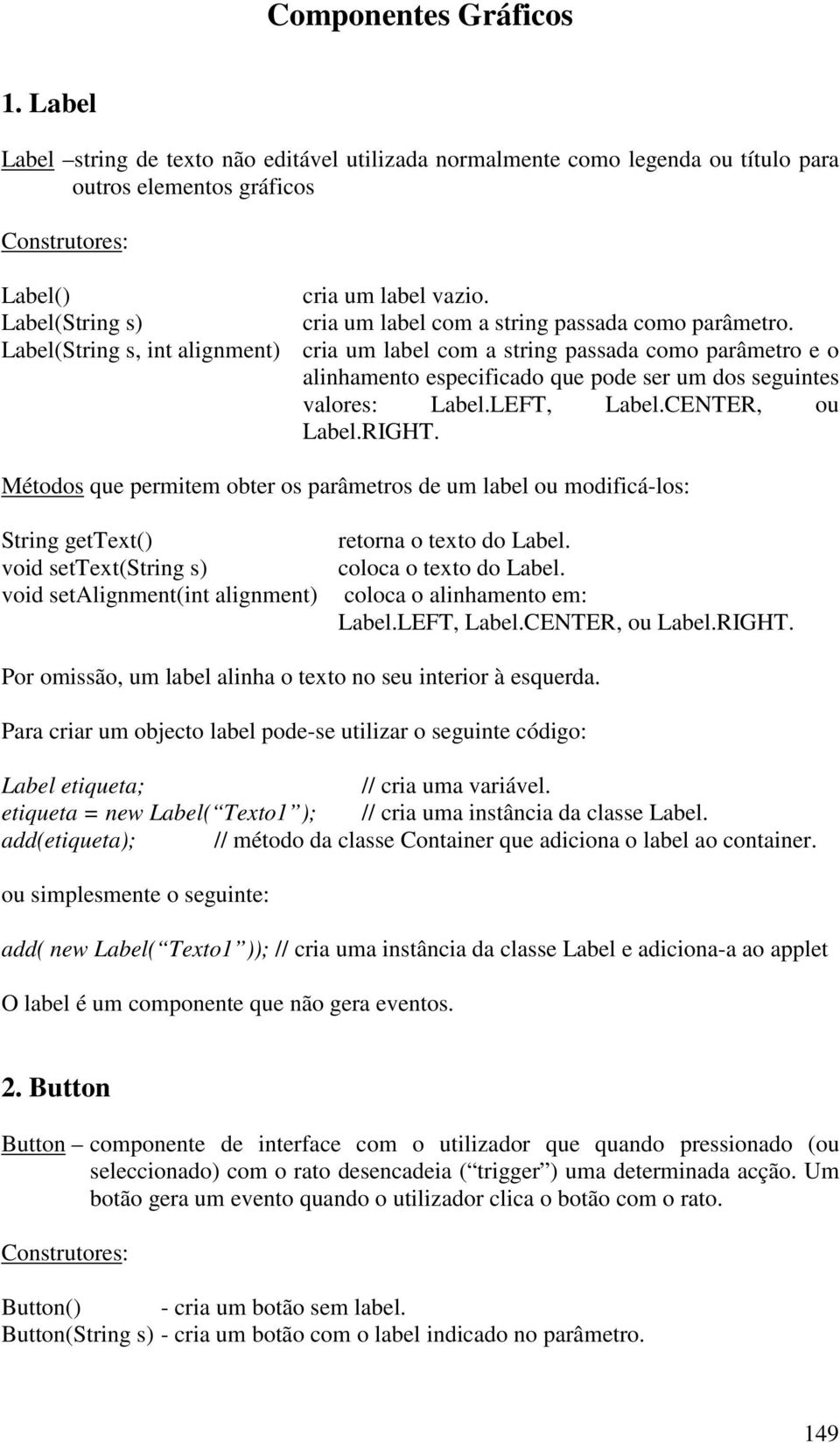 Label(String s, int alignment) cria um label com a string passada como parâmetro e o alinhamento especificado que pode ser um dos seguintes valores: Label.LEFT, Label.CENTER, ou Label.RIGHT.