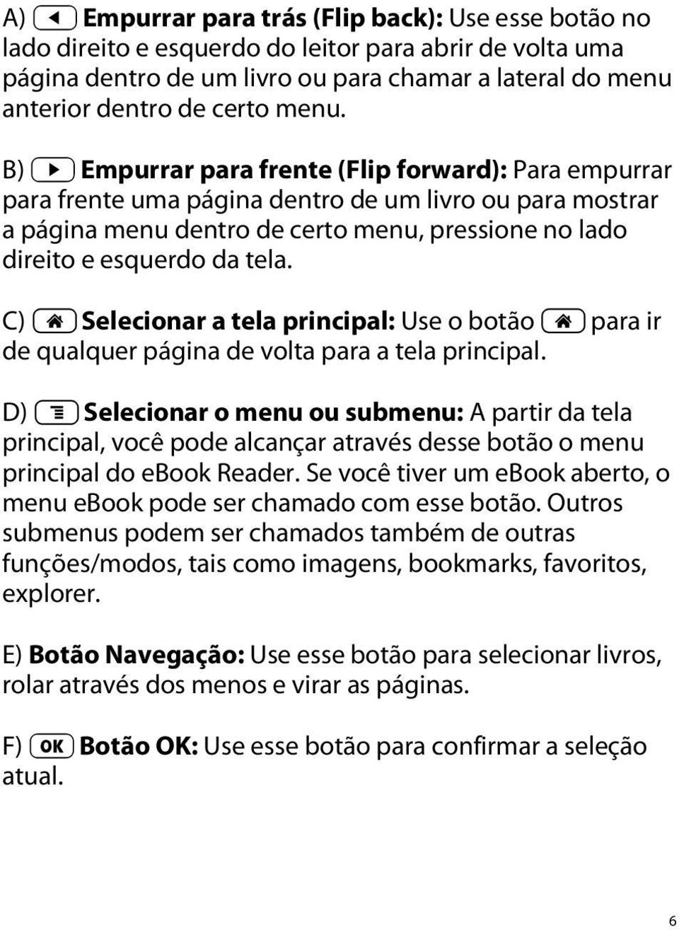 tela. C) h Selecionar a tela principal: Use o botão h para ir de qualquer página de volta para a tela principal.