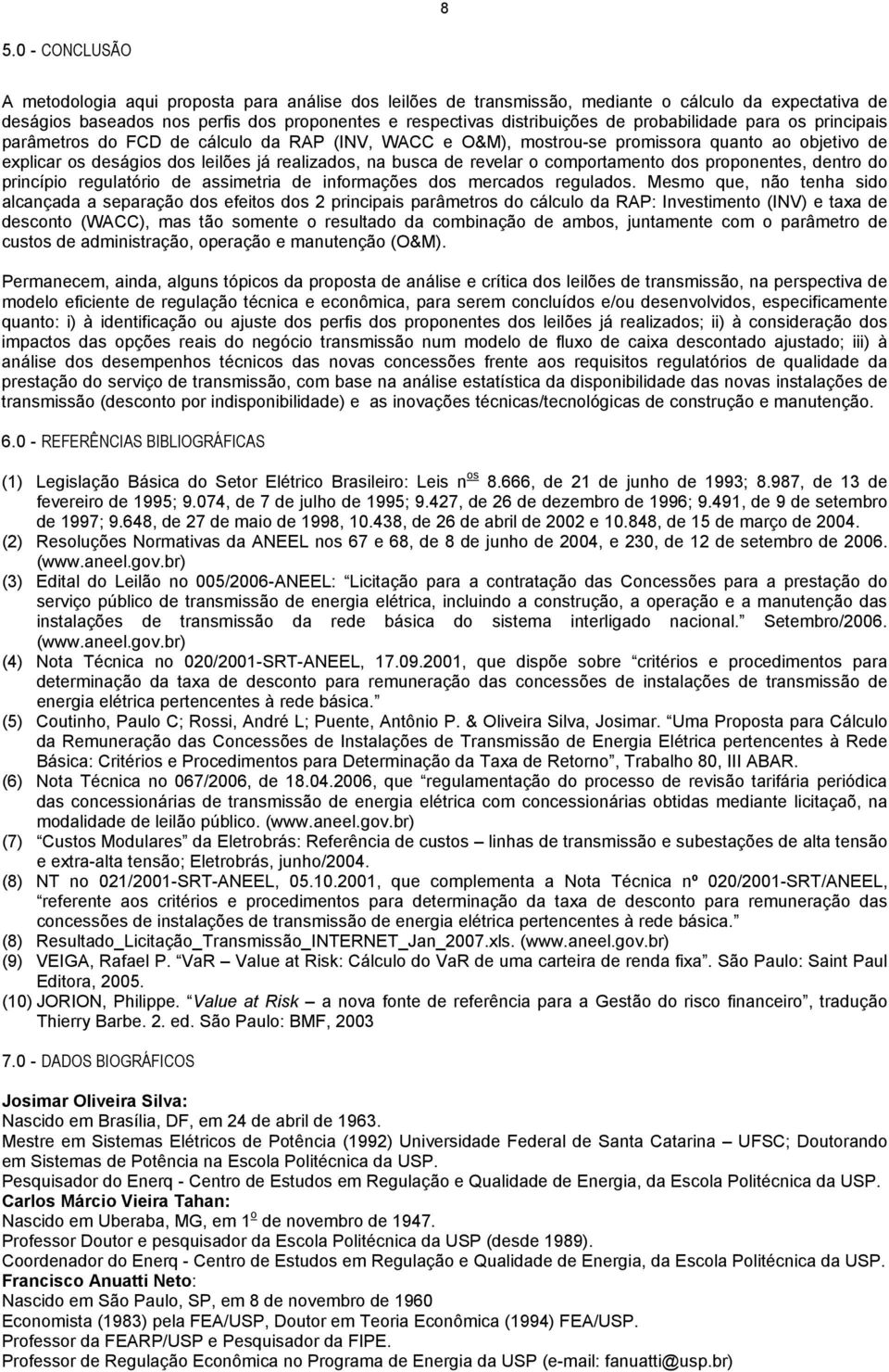 o comportamento dos proponentes, dentro do princípio regulatório de assimetria de informações dos mercados regulados.