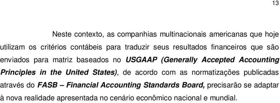 Accounting Principles in the United States), de acordo com as normatizações publicadas através do FASB