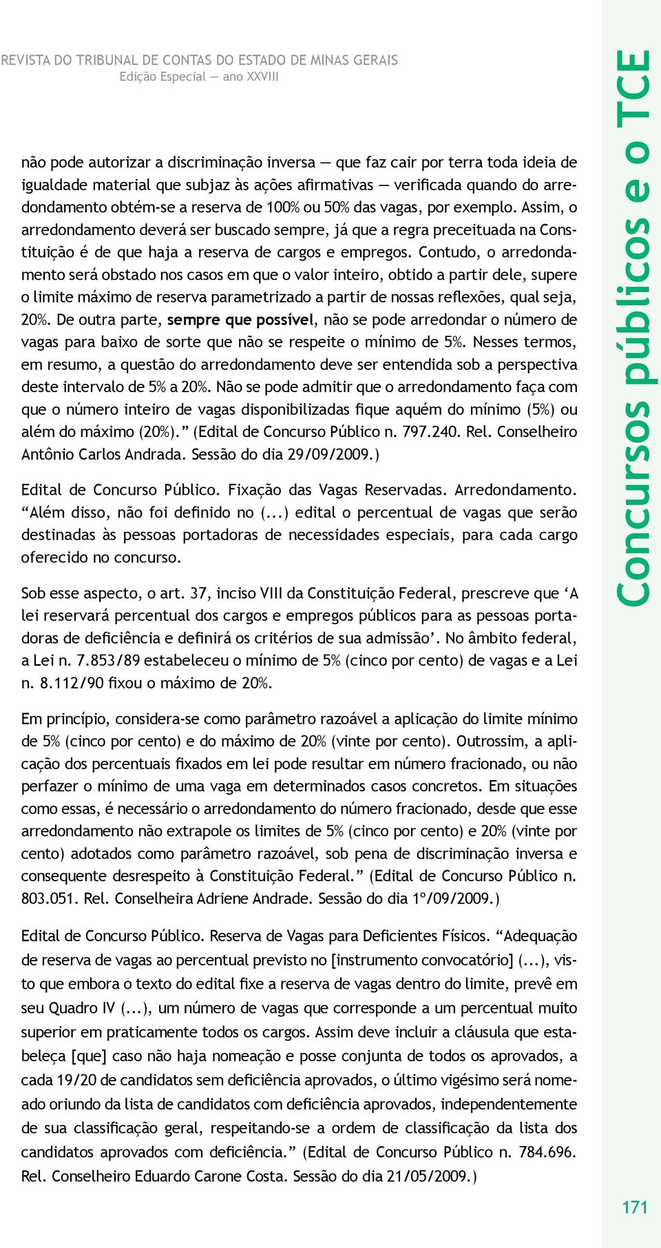 Contudo, o arredondamento será obstado nos casos em que o valor inteiro, obtido a partir dele, supere o limite máximo de reserva parametrizado a partir de nossas reflexões, qual seja, 20%.