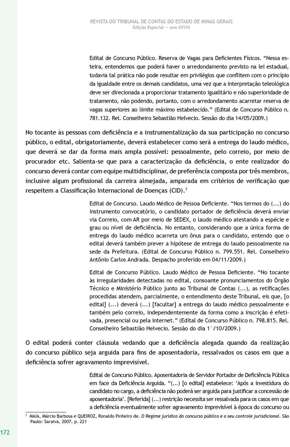 candidatos, uma vez que a interpretação teleológica deve ser direcionada a proporcionar tratamento igualitário e não superioridade de tratamento, não podendo, portanto, com o arredondamento acarretar