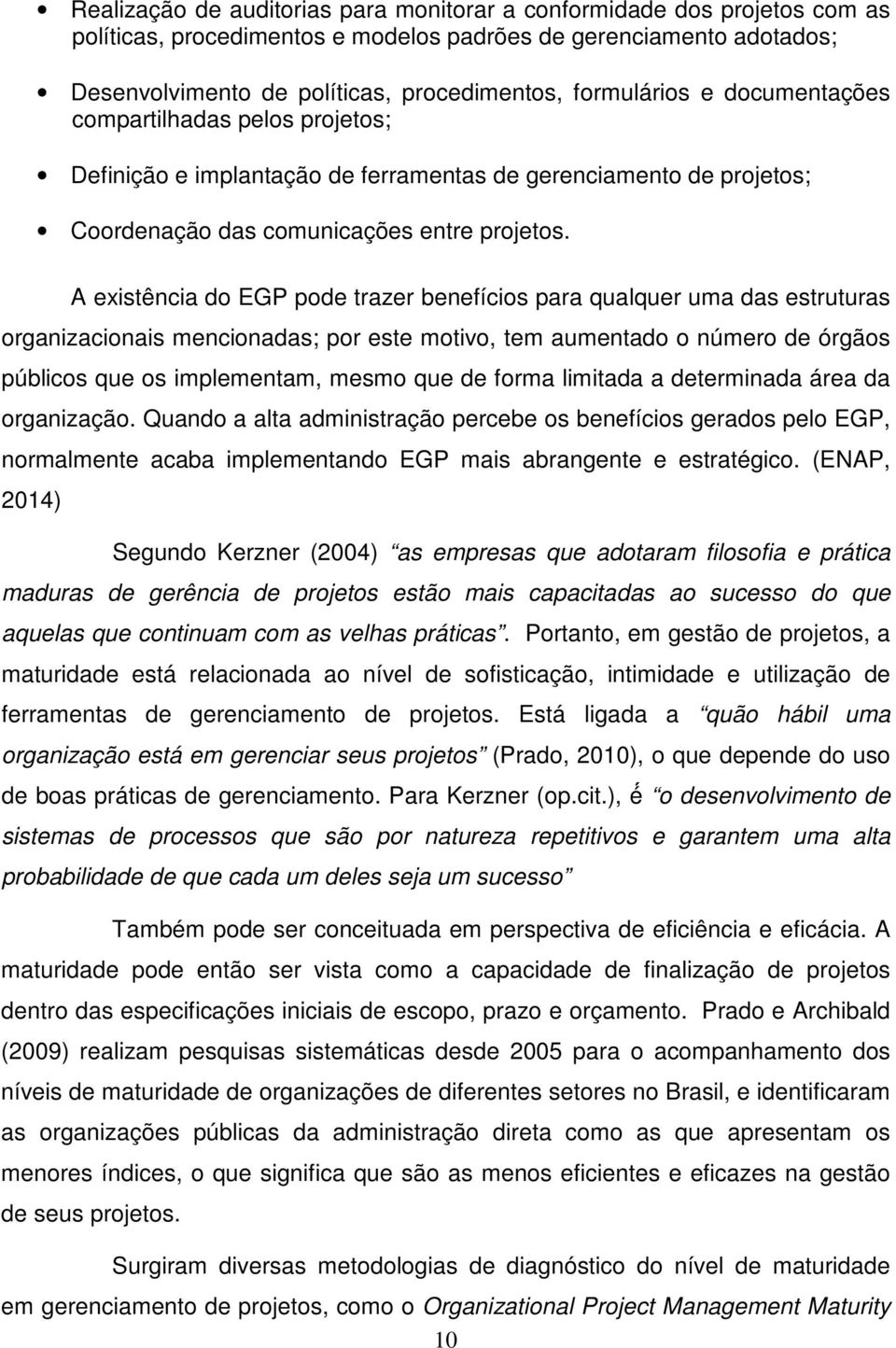 A existência do EGP pode trazer benefícios para qualquer uma das estruturas organizacionais mencionadas; por este motivo, tem aumentado o número de órgãos públicos que os implementam, mesmo que de