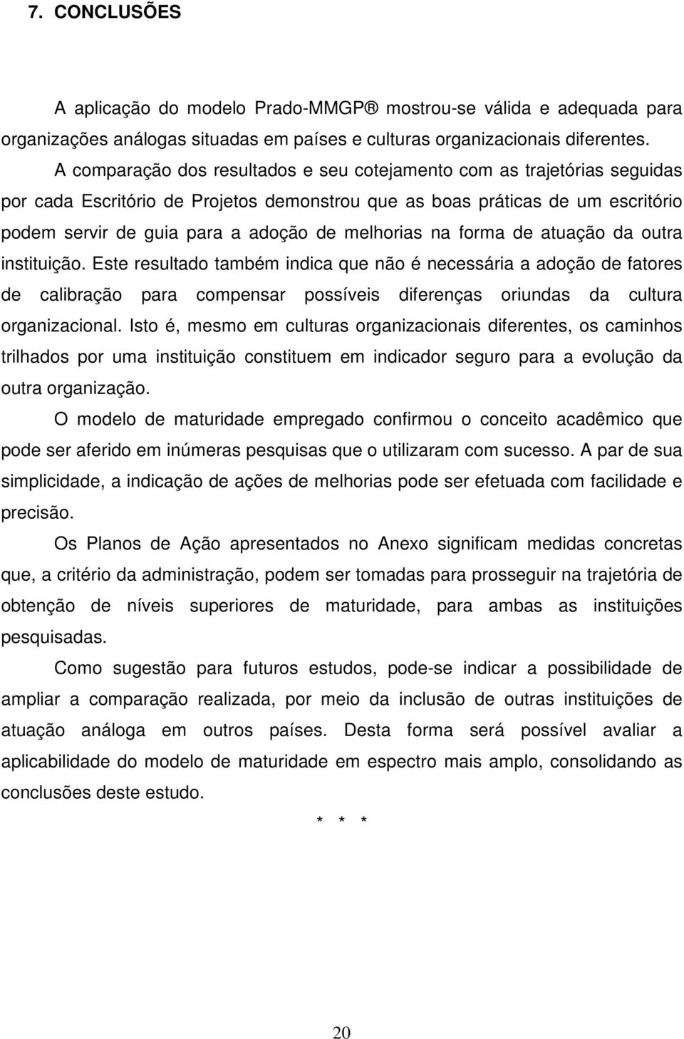 melhorias na forma de atuação da outra instituição.