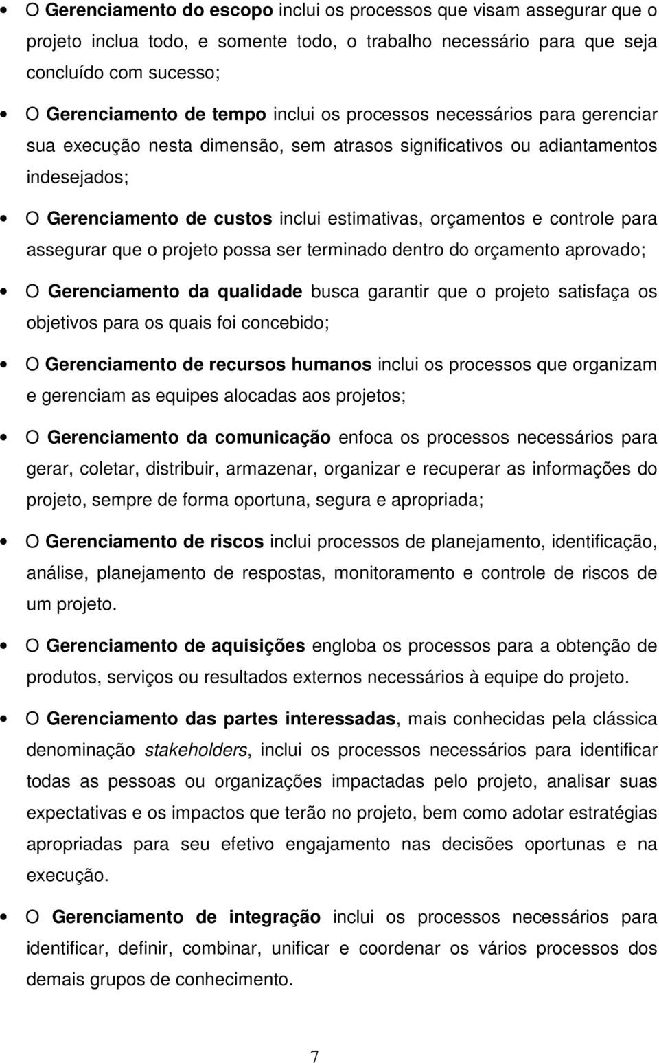 assegurar que o projeto possa ser terminado dentro do orçamento aprovado; O Gerenciamento da qualidade busca garantir que o projeto satisfaça os objetivos para os quais foi concebido; O Gerenciamento